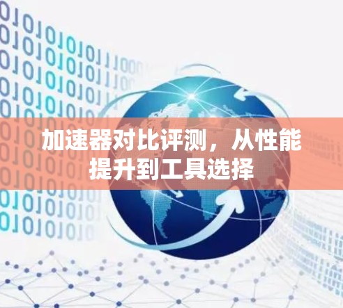 加速器对比评测，从性能提升到工具选择