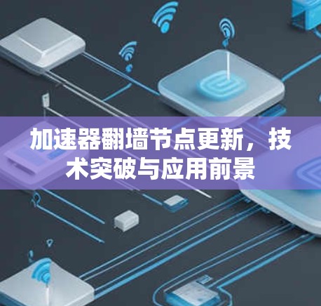 加速器翻墙节点更新，技术突破与应用前景
