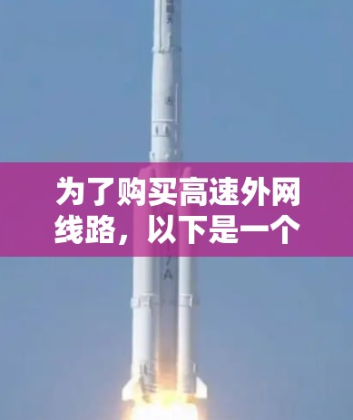 为了购买高速外网线路,以下是一个结构化的指南,帮助您全面考虑和实施