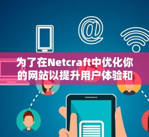 为了在Netcraft中优化你的网站以提升用户体验和减少加载时间，可以按照以下步骤进行