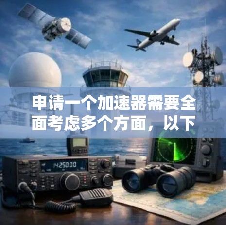 申请一个加速器需要全面考虑多个方面,以下是详细的步骤指南 申请一个加速器需要全面考虑多个方面,以下是详细的步骤指南