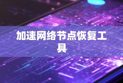 加速网络节点恢复工具 加速网络节点恢复工具